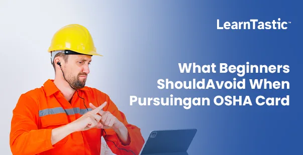 Mistakes beginners should avoid when pursuing Osha Card